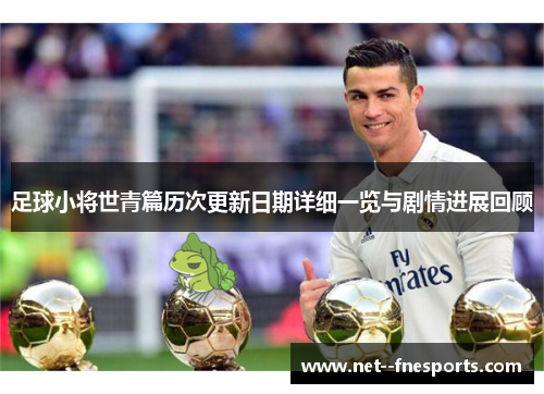 足球小将世青篇历次更新日期详细一览与剧情进展回顾