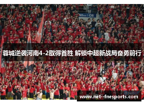 蓉城逆袭河南4-2取得首胜 解锁中超新战局奋勇前行